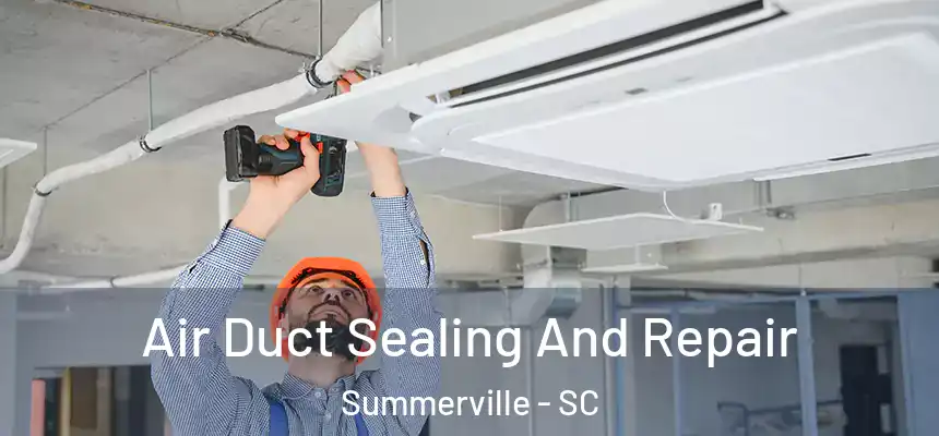  Air Duct Sealing And Repair Summerville - SC