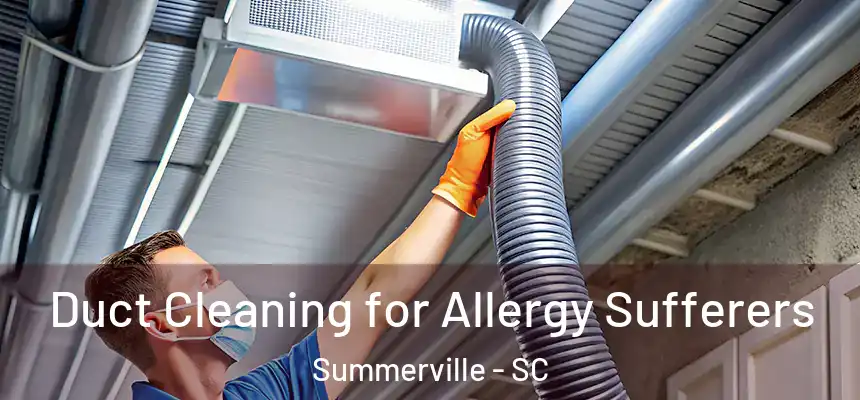  Duct Cleaning for Allergy Sufferers Summerville - SC